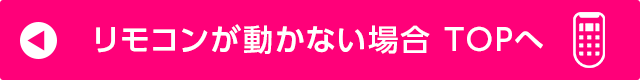 リモコンが動かない場合 TOPへ