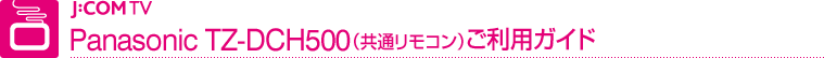 J:COM TV HUMAX TZ-DCH500（共通リモコン）ご利用ガイド